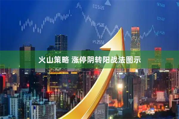 火山策略 涨停阴转阳战法图示