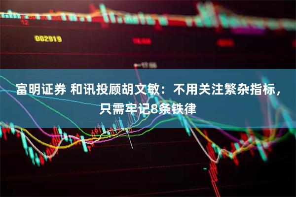 富明证券 和讯投顾胡文敏：不用关注繁杂指标，只需牢记8条铁律